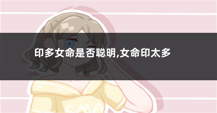 印多女命是否聪明,女命印太多