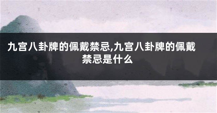 九宫八卦牌的佩戴禁忌,九宫八卦牌的佩戴禁忌是什么