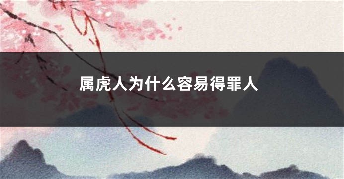 属虎人为什么容易得罪人