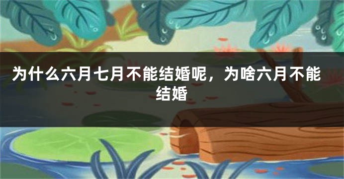 为什么六月七月不能结婚呢，为啥六月不能结婚