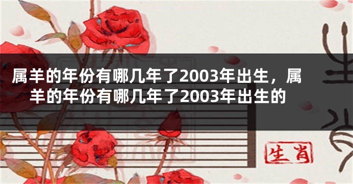 属羊的年份有哪几年了2003年出生,属羊的年份有哪几年了2003年出生的