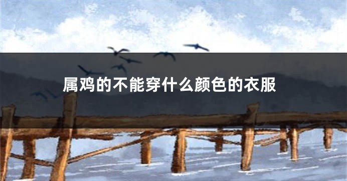 属鸡的不能穿什么颜色的衣服