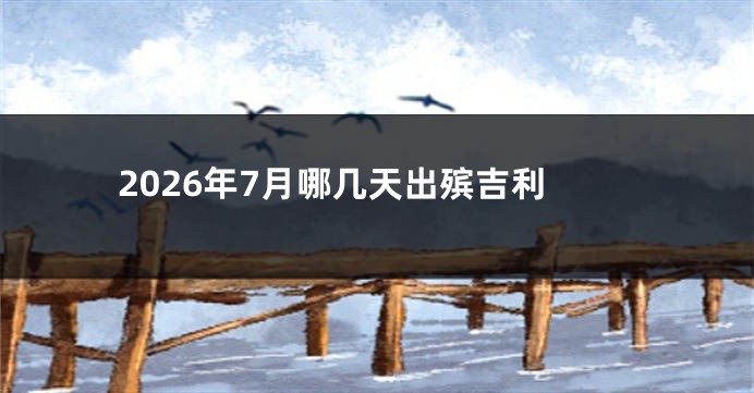 2026年7月哪几天出殡吉利