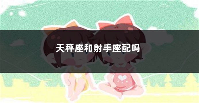 天秤座和射手座配吗
