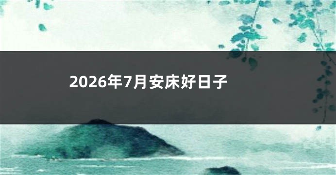 2026年7月安床好日子