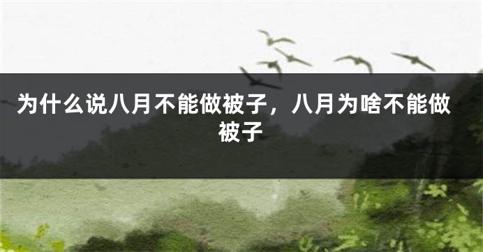 为什么说八月不能做被子，八月为啥不能做被子