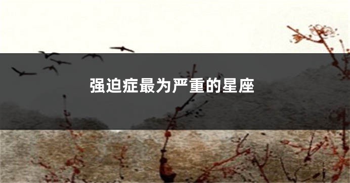 强迫症最为严重的星座
