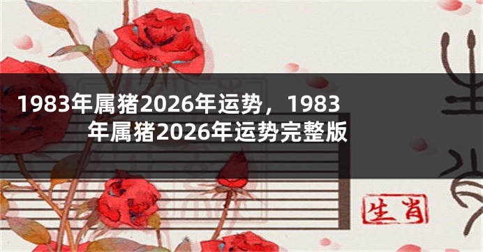 1983年属猪2026年运势，1983年属猪2026年运势完整版