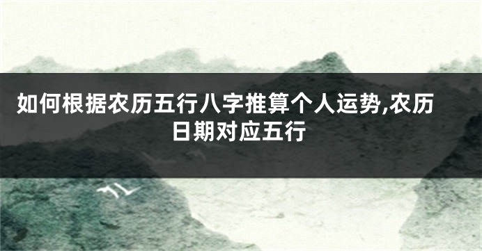 如何根据农历五行八字推算个人运势,农历日期对应五行