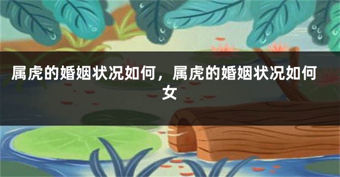 属虎的婚姻状况如何，属虎的婚姻状况如何女