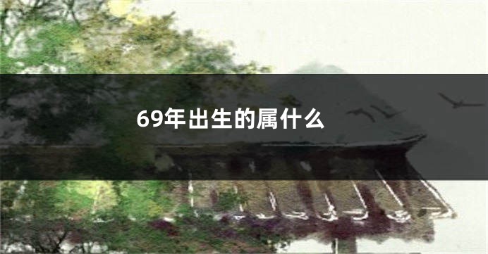 69年出生的属什么
