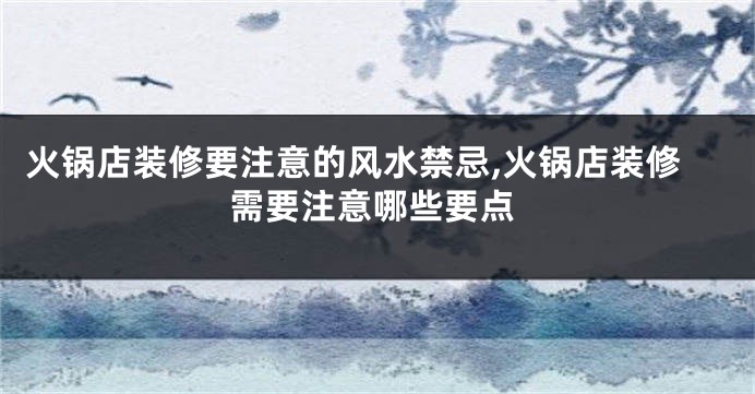 火锅店装修要注意的风水禁忌,火锅店装修需要注意哪些要点