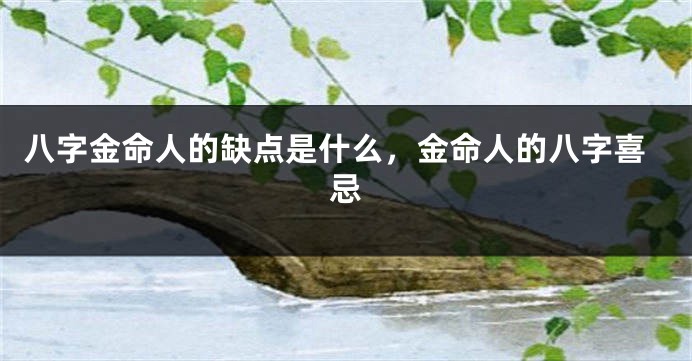 八字金命人的缺点是什么，金命人的八字喜忌