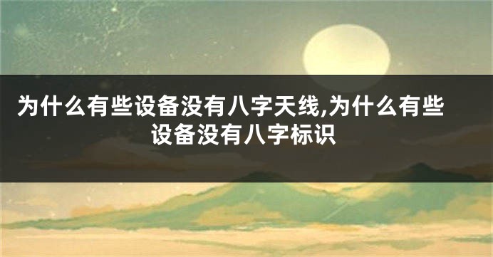 为什么有些设备没有八字天线,为什么有些设备没有八字标识
