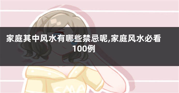 家庭其中风水有哪些禁忌呢,家庭风水必看100例