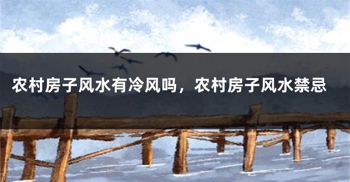 农村房子风水有冷风吗,农村房子风水禁忌