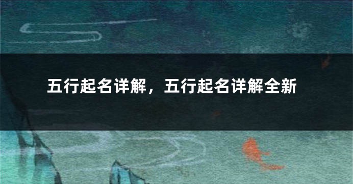 五行起名详解，五行起名详解全新