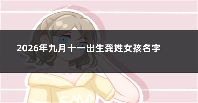 2026年九月十一出生龚姓女孩名字