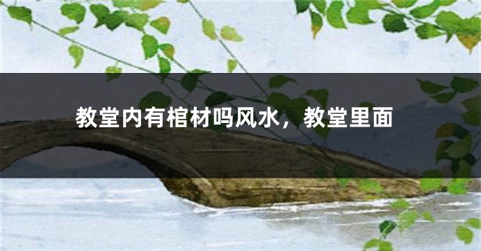 教堂内有棺材吗风水,教堂里面