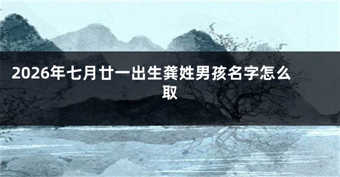 2026年七月廿一出生龚姓男孩名字怎么取