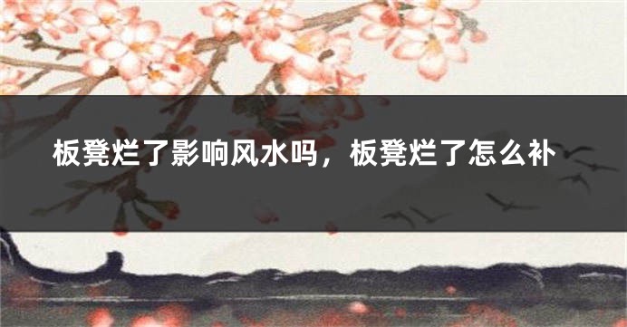 板凳烂了影响风水吗，板凳烂了怎么补