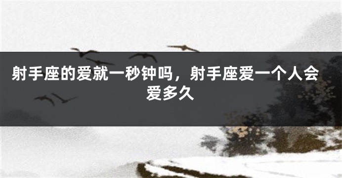 射手座的爱就一秒钟吗，射手座爱一个人会爱多久