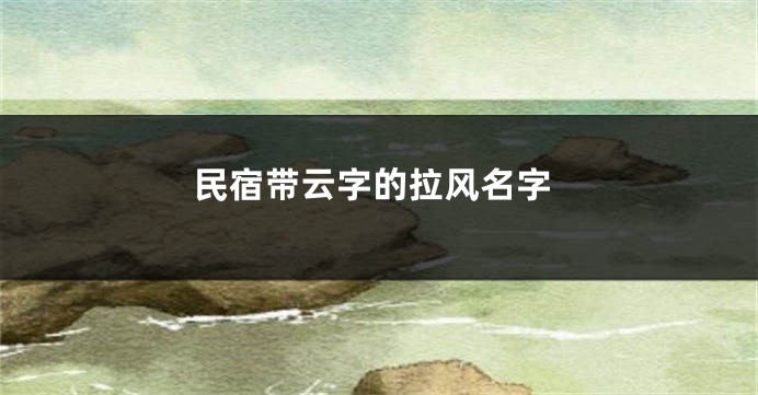 民宿带云字的拉风名字