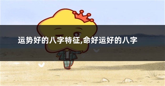运势好的八字特征,命好运好的八字