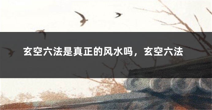 玄空六法是真正的风水吗，玄空六法