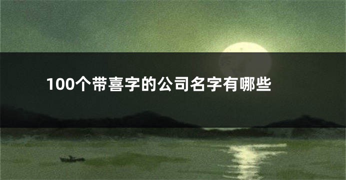 100个带喜字的公司名字有哪些
