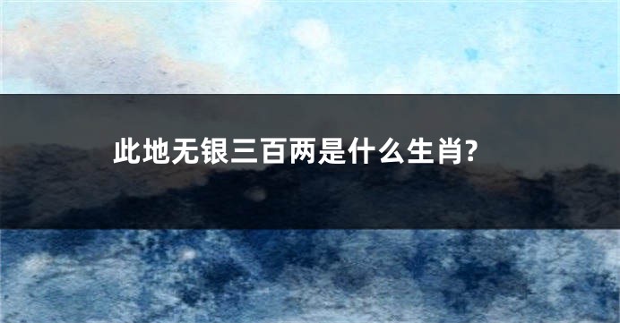 此地无银三百两是什么生肖?
