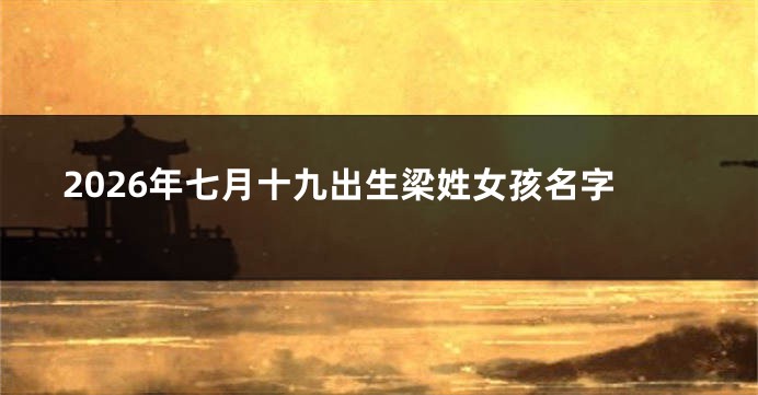 2026年七月十九出生梁姓女孩名字