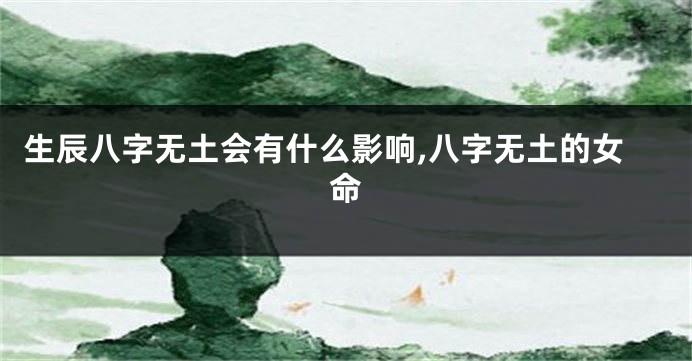 生辰八字无土会有什么影响,八字无土的女命