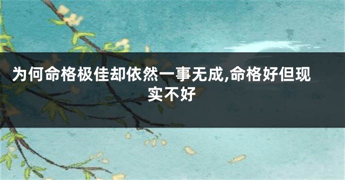 为何命格极佳却依然一事无成,命格好但现实不好