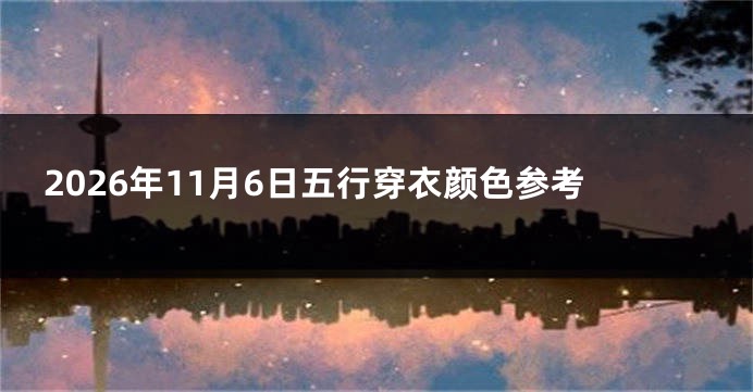 2026年11月6日五行穿衣颜色参考