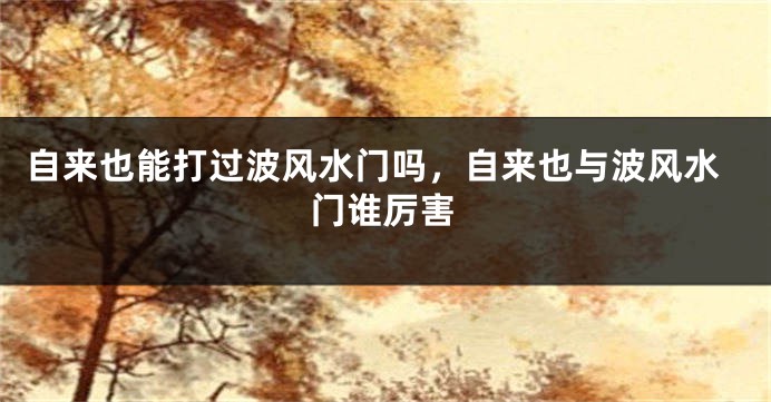 自来也能打过波风水门吗，自来也与波风水门谁厉害