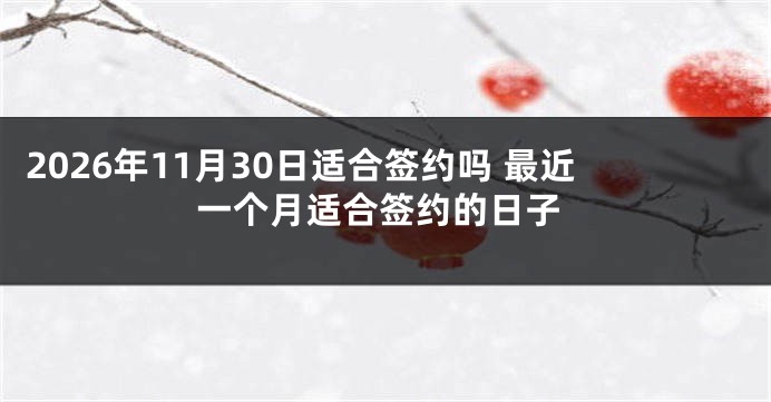 2026年11月30日适合签约吗 最近一个月适合签约的日子