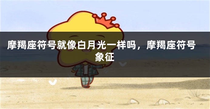 摩羯座符号就像白月光一样吗，摩羯座符号象征