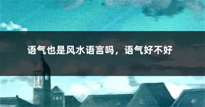 语气也是风水语言吗,语气好不好