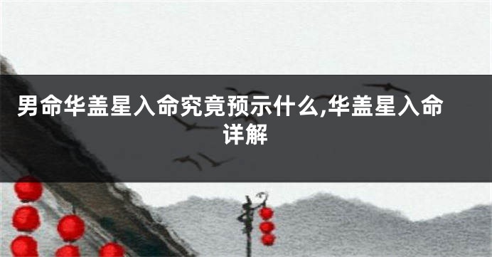 男命华盖星入命究竟预示什么,华盖星入命详解