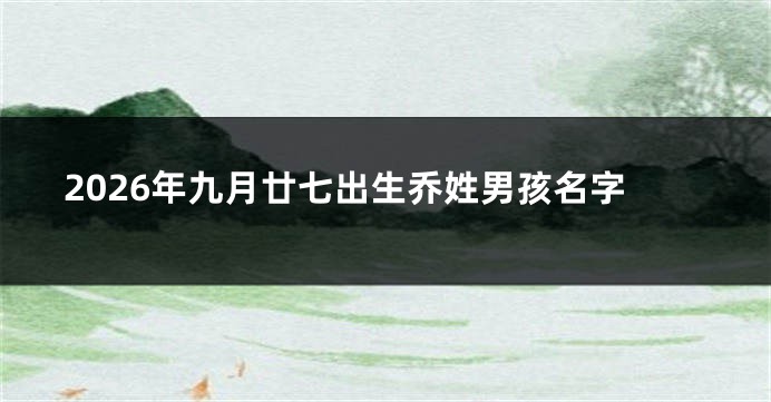 2026年九月廿七出生乔姓男孩名字