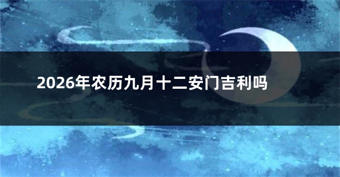 2026年农历九月十二安门吉利吗
