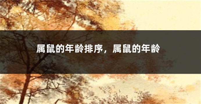 属鼠的年龄排序，属鼠的年龄