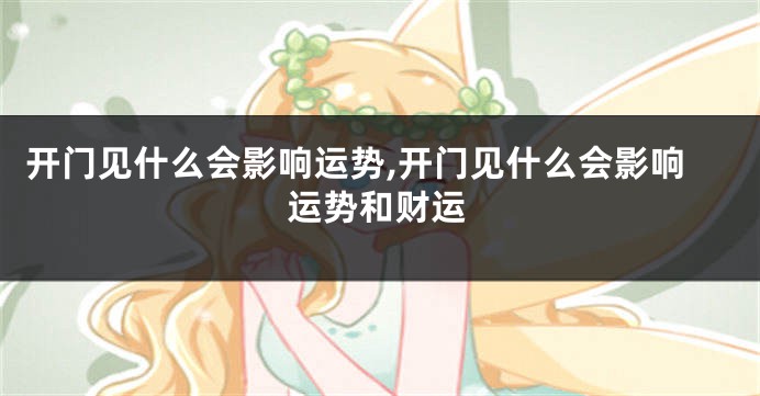 开门见什么会影响运势,开门见什么会影响运势和财运