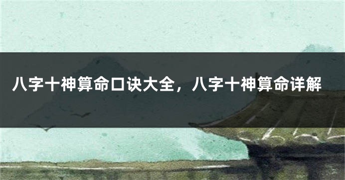 八字十神算命口诀大全,八字十神算命详解